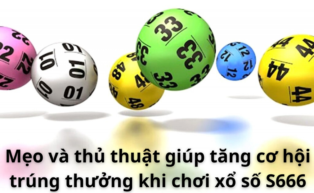 Mẹo và thủ thuật giúp tăng cơ hội trúng thưởng khi chơi xổ số S666